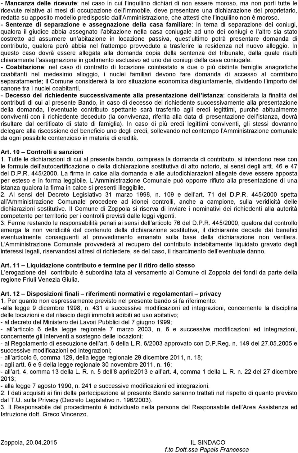 - Sentenze di separazione e assegnazione della casa familiare: in tema di separazione dei coniugi, qualora il giudice abbia assegnato l abitazione nella casa coniugale ad uno dei coniugi e l altro