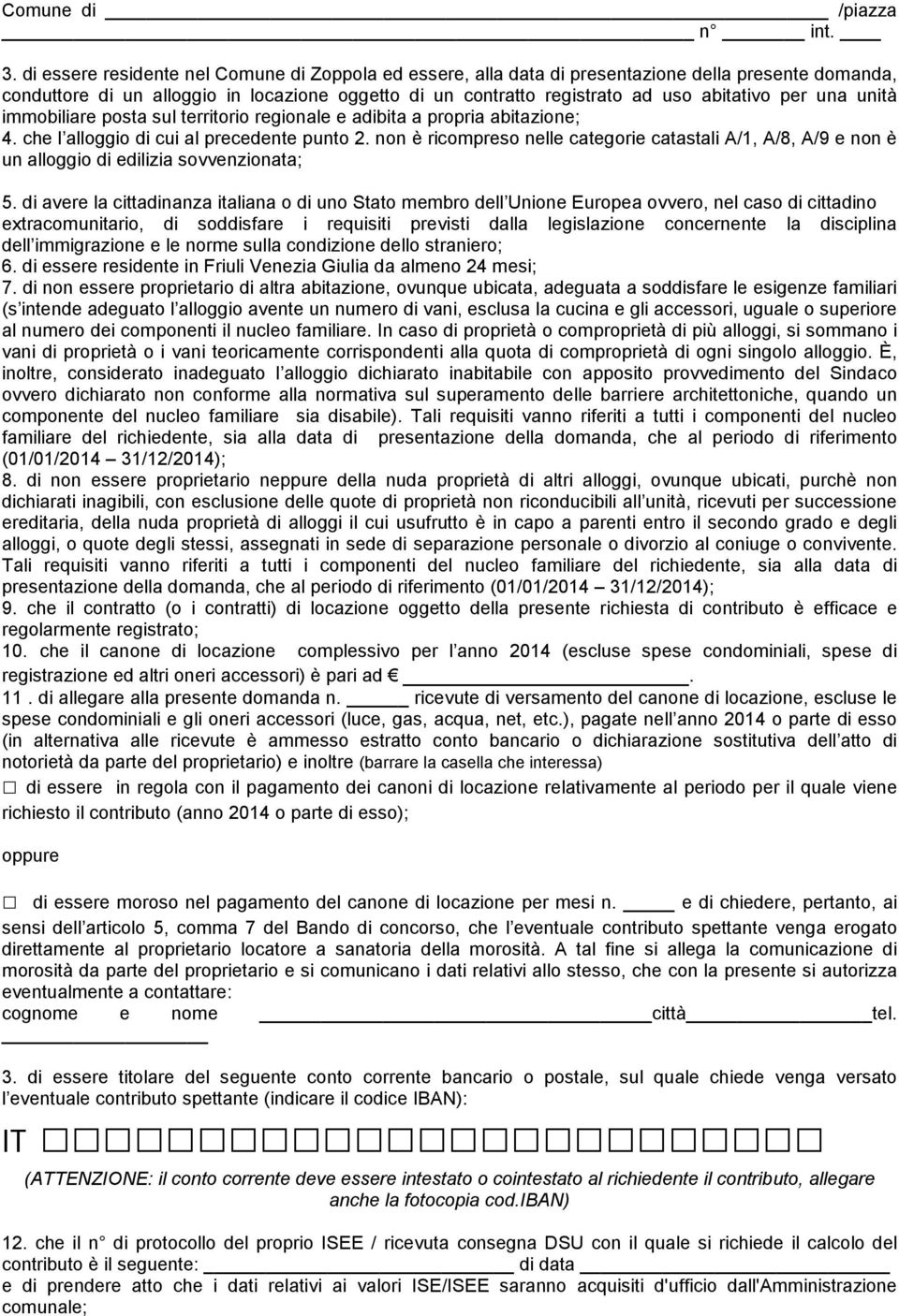 una unità immobiliare posta sul territorio regionale e adibita a propria abitazione; 4. che l alloggio di cui al precedente punto 2.