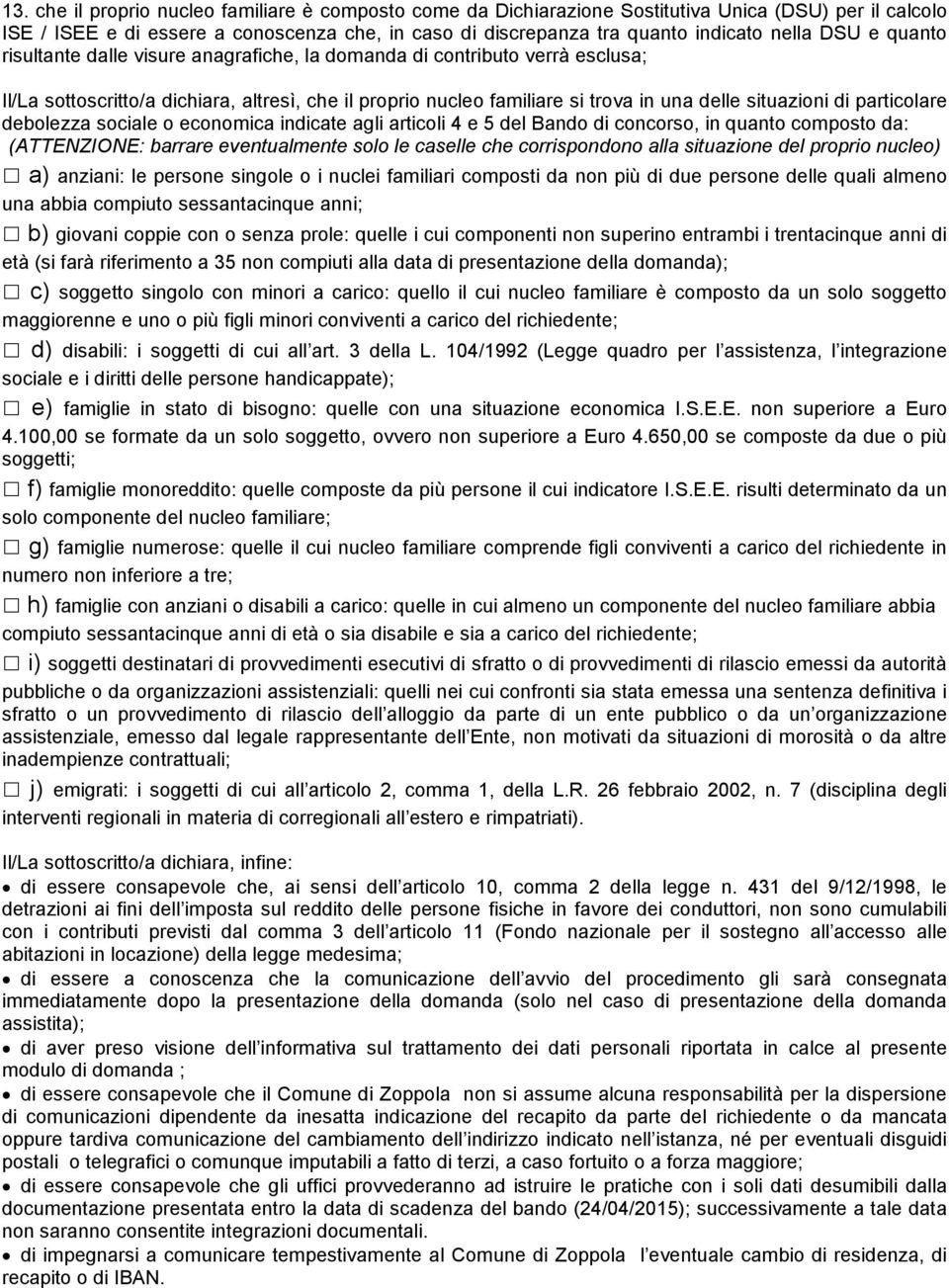 particolare debolezza sociale o economica indicate agli articoli 4 e 5 del Bando di concorso, in quanto composto da: (ATTENZIONE: barrare eventualmente solo le caselle che corrispondono alla