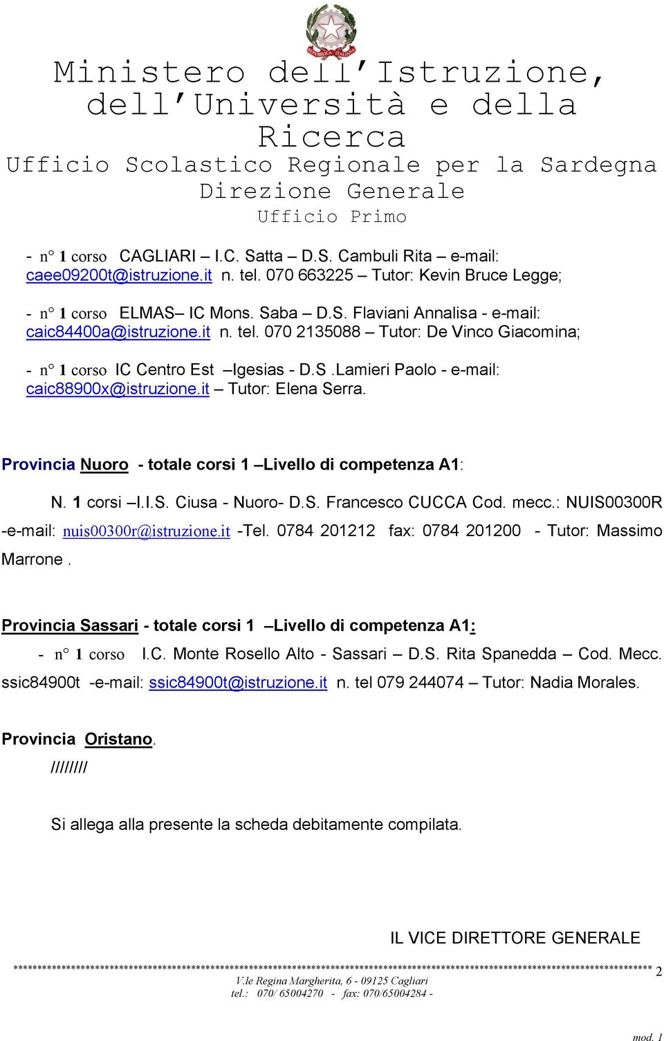 Provincia Nuoro - totale corsi 1 Livello di competenza A1: N. 1 corsi I.I.S. Ciusa - Nuoro- D.S. Francesco CUCCA Cod. mecc.: NUIS00300R -e-mail: nuis00300r@istruzione.it -Tel.