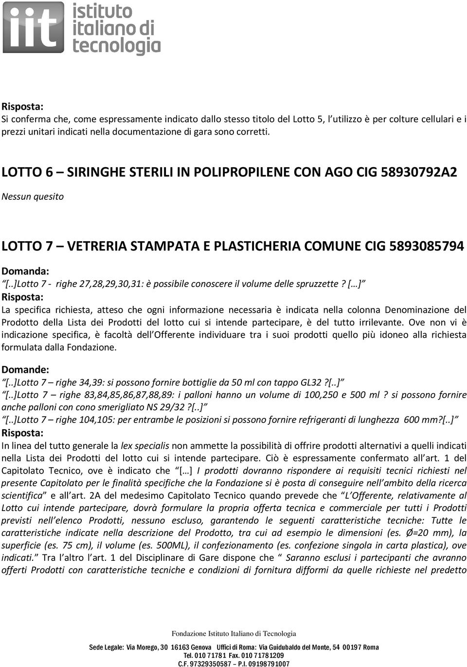 .]Lotto 7 - righe 27,28,29,30,31: è possibile conoscere il volume delle spruzzette? [ ] [..]Lotto 7 righe 34,39: si possono fornire bottiglie da 50 ml con tappo GL32?[..] [..]Lotto 7 righe 83,84,85,86,87,88,89: i palloni hanno un volume di 100,250 e 500 ml?