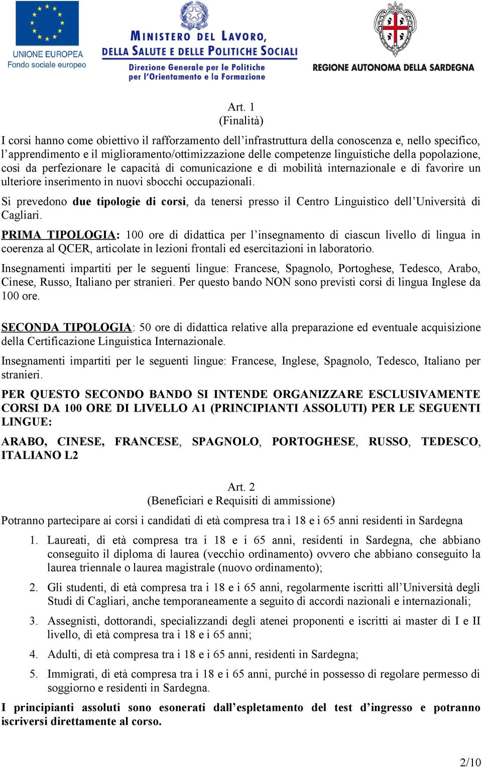 Si prevedono due tipologie di corsi, da tenersi presso il Centro Linguistico dell Università di Cagliari.