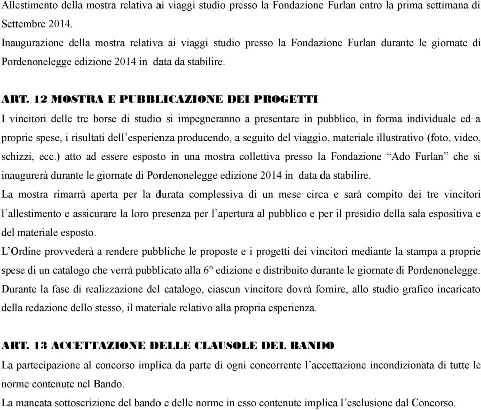 12 MOSTRA E PUBBLICAZIONE DEI PROGETTI I vincitori delle tre borse di studio si impegneranno a presentare in pubblico, in forma individuale ed a proprie spese, i risultati dell esperienza producendo,