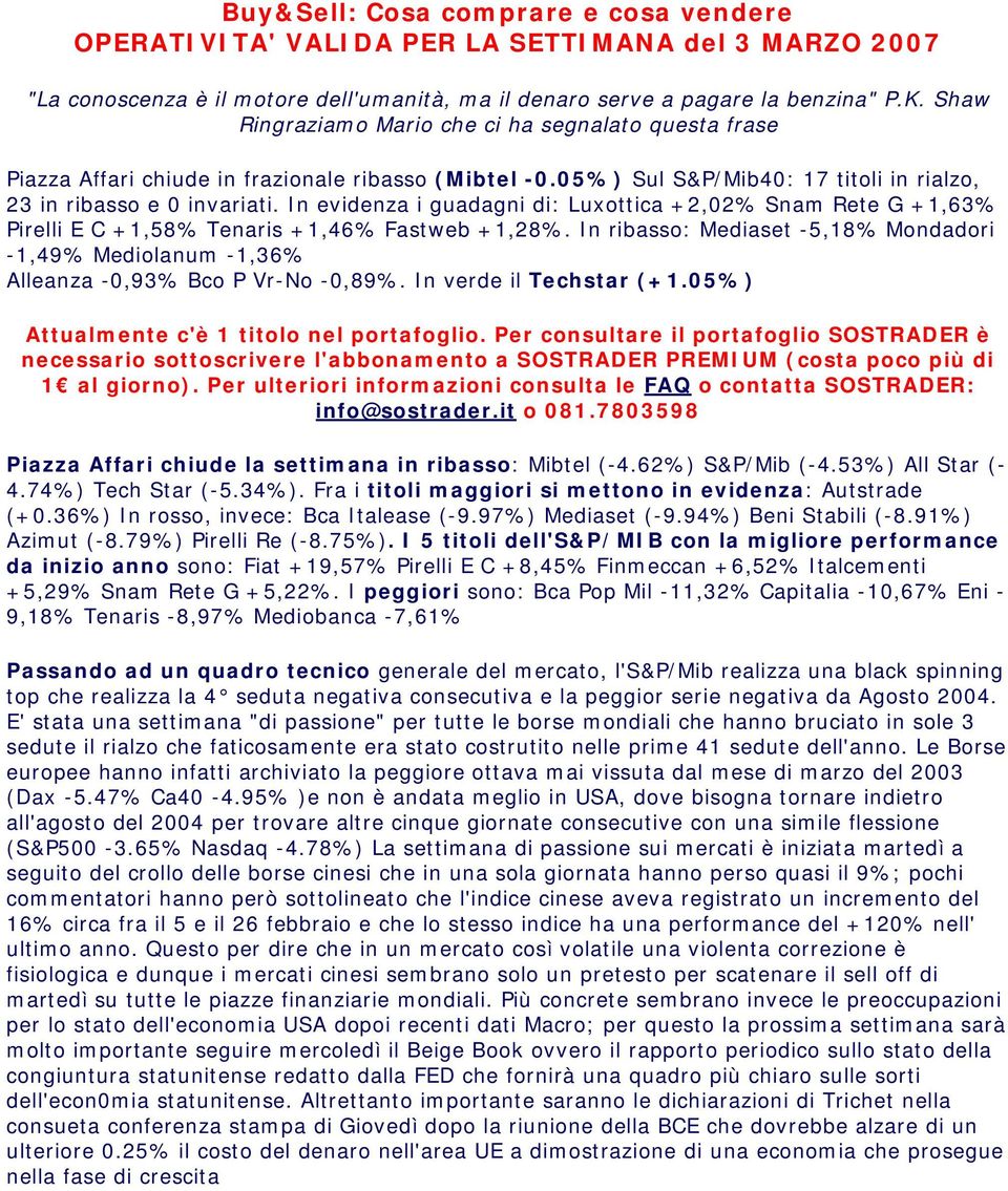 In evidenza i guadagni di: Luxottica +2,02% Snam Rete G +1,63% Pirelli E C +1,58% Tenaris +1,46% Fastweb +1,28%.