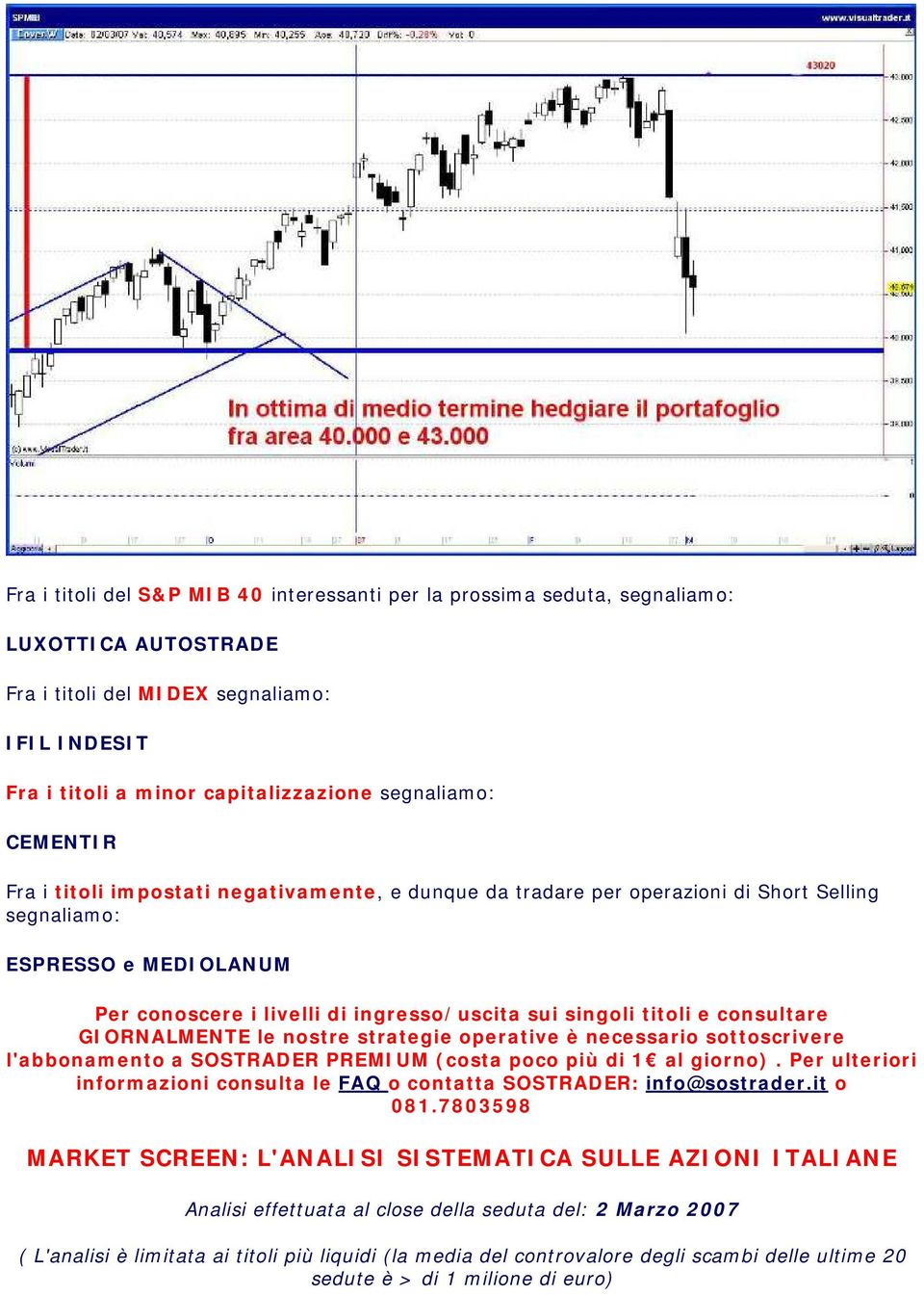 consultare GIORNALMENTE le nostre strategie operative è necessario sottoscrivere l'abbonamento a SOSTRADER PREMIUM (costa poco più di 1 al giorno).