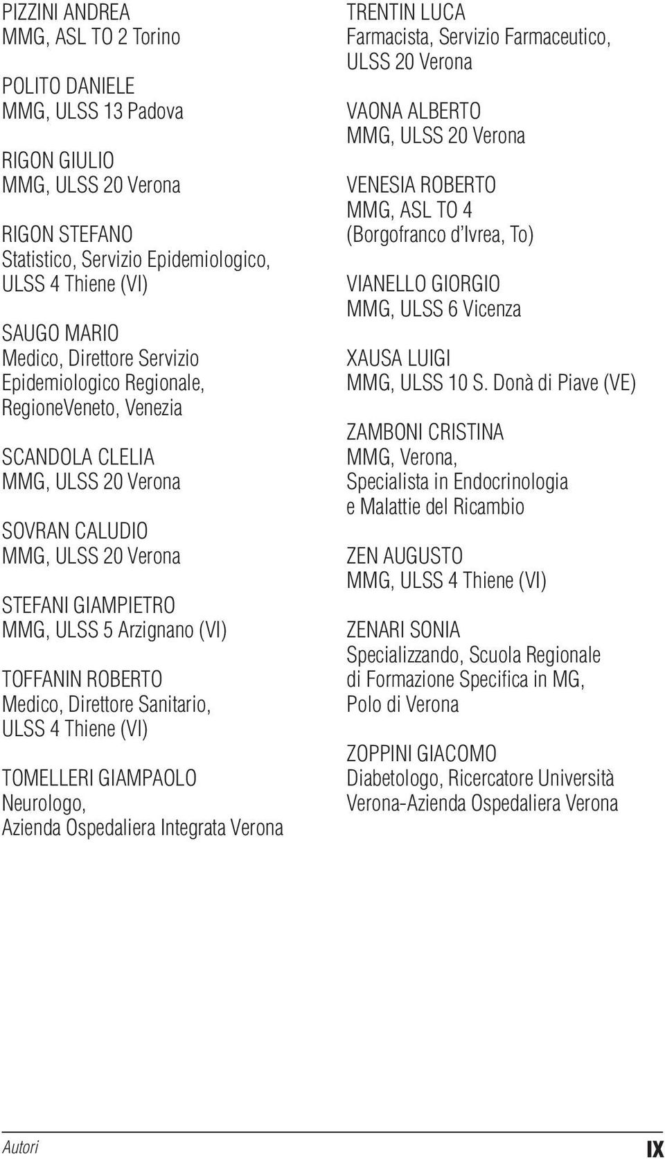 Azienda Ospedaliera Integrata Verona TRENTIN LUCA Farmacista, Servizio Farmaceutico, VAONA ALBERTO MMG, VENESIA ROBERTO MMG, ASL TO 4 (Borgofranco d Ivrea, To) VIANELLO GIORGIO MMG, ULSS 6 Vicenza