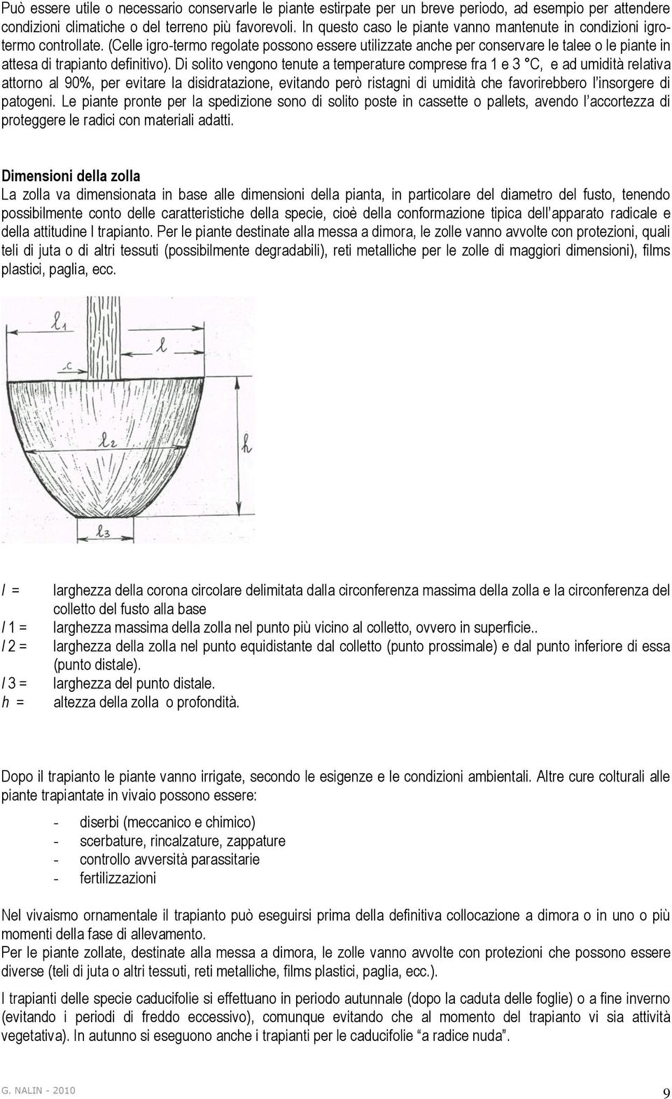 (Celle igro-termo regolate possono essere utilizzate anche per conservare le talee o le piante in attesa di trapianto definitivo).