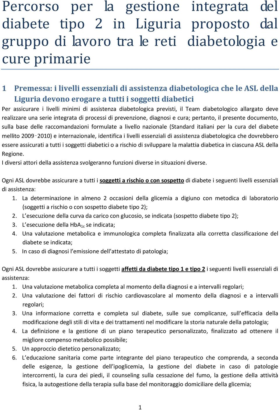 integrata di processi di prevenzione, diagnosi e cura; pertanto, il presente documento, sulla base delle raccomandazioni formulate a livello nazionale (Standard italiani per la cura del diabete