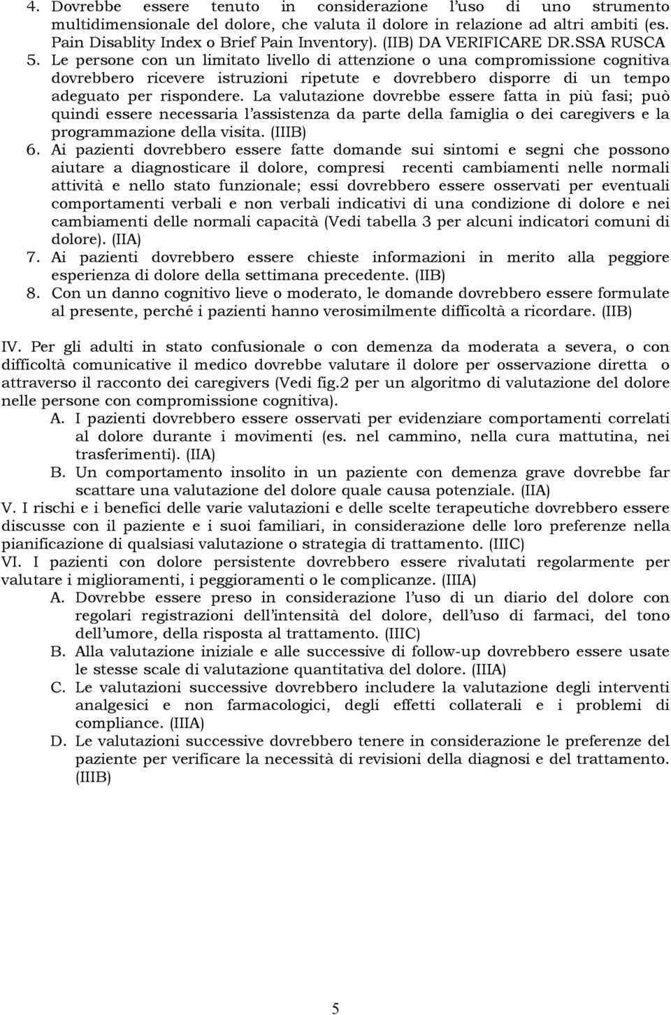 Le persone con un limitato livello di attenzione o una compromissione cognitiva dovrebbero ricevere istruzioni ripetute e dovrebbero disporre di un tempo adeguato per rispondere.