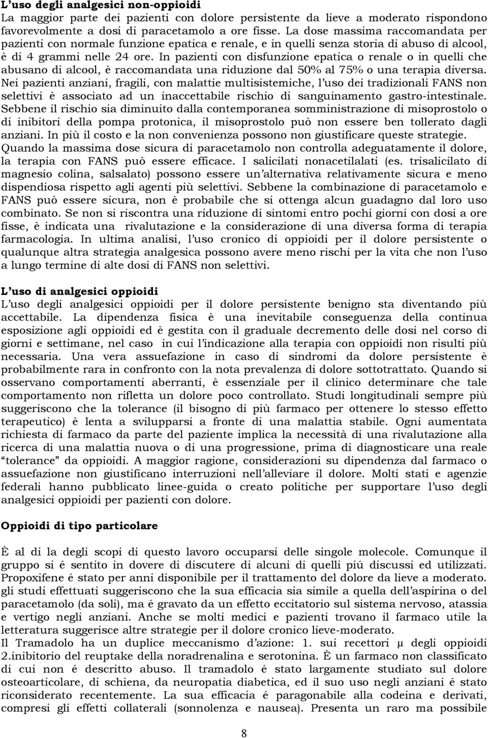 In pazienti con disfunzione epatica o renale o in quelli che abusano di alcool, è raccomandata una riduzione dal 50% al 75% o una terapia diversa.