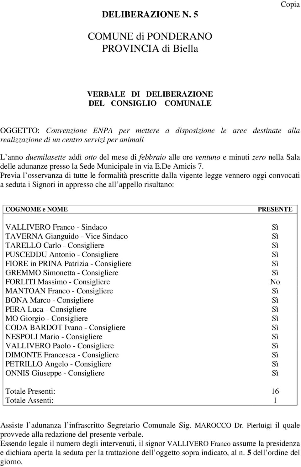 servizi per animali L anno duemilasette addì otto del mese di febbraio alle ore ventuno e minuti zero nella Sala delle adunanze presso la Sede Municipale in via E.De Amicis 7.