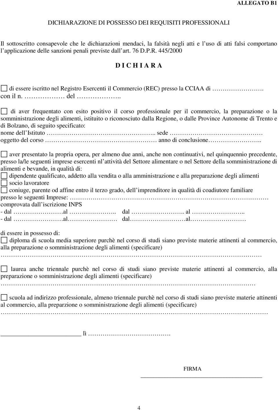 . di aver frequentato con esito positivo il corso professionale per il commercio, la preparazione o la somministrazione degli alimenti, istituito o riconosciuto dalla Regione, o dalle Province