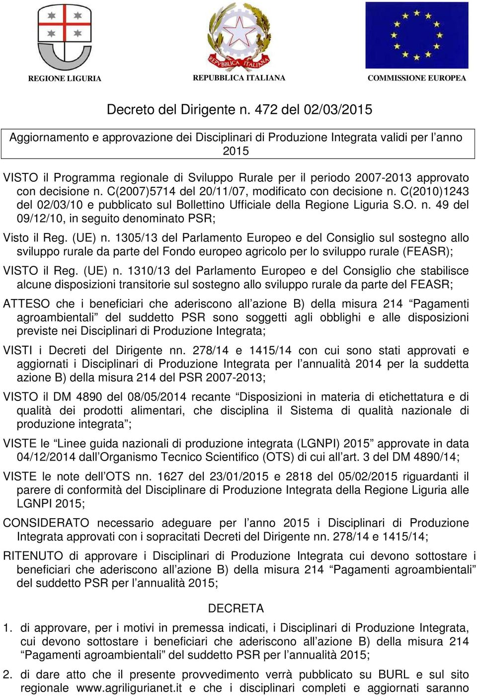 decisione n. C(2007)5714 del 20/11/07, modificato con decisione n. C(2010)1243 del 02/03/10 e pubblicato sul Bollettino Ufficiale della Regione Liguria S.O. n. 49 del 09/12/10, in seguito denominato PSR; Visto il Reg.