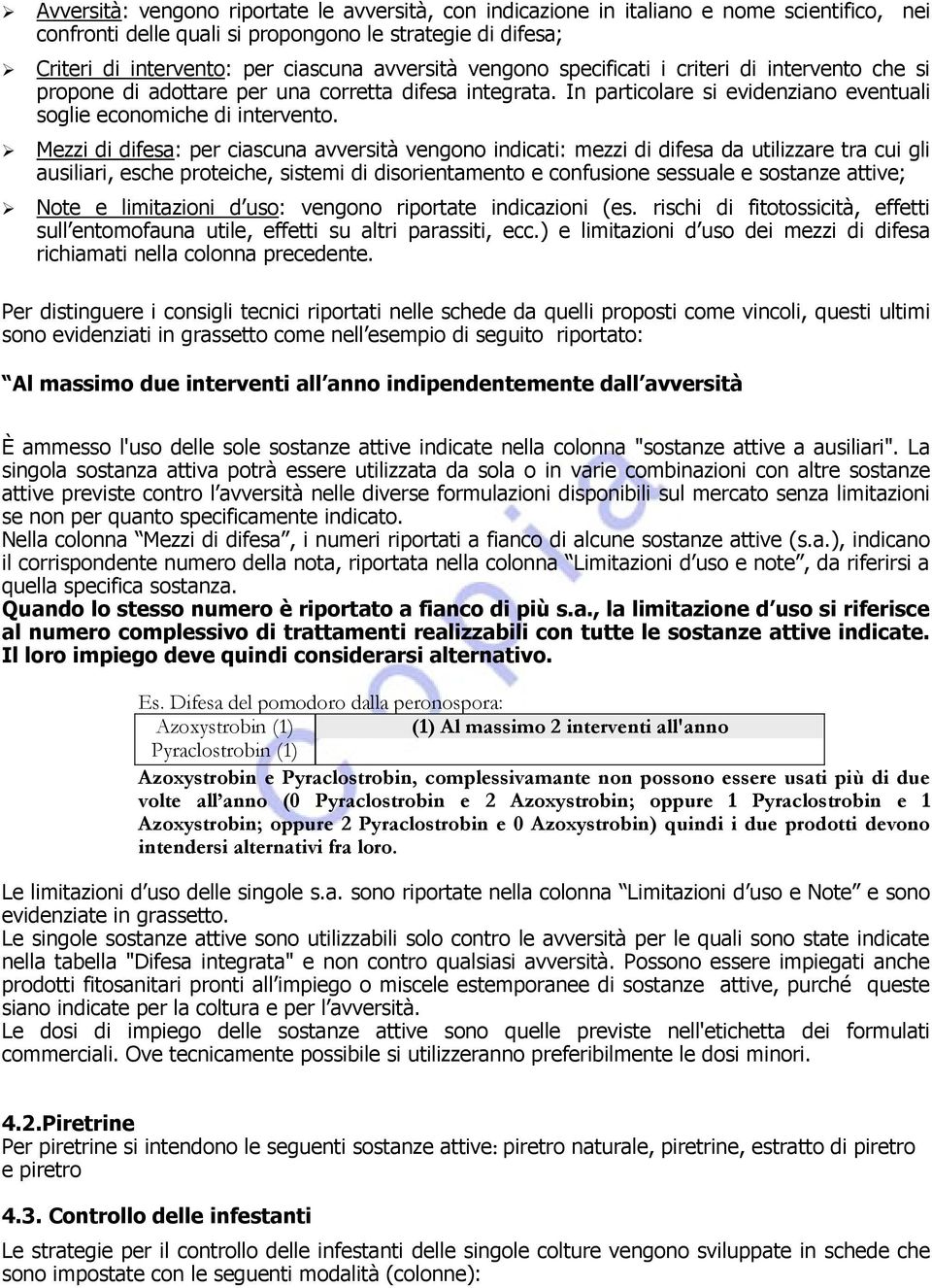 Mezzi di difesa: per ciascuna avversità vengono indicati: mezzi di difesa da utilizzare tra cui gli ausiliari, esche proteiche, sistemi di disorientamento e confusione sessuale e sostanze attive;