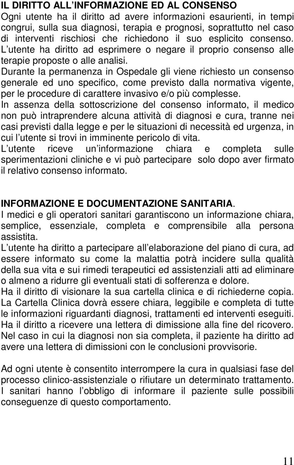 Durante la permanenza in Ospedale gli viene richiesto un consenso generale ed uno specifico, come previsto dalla normativa vigente, per le procedure di carattere invasivo e/o più complesse.