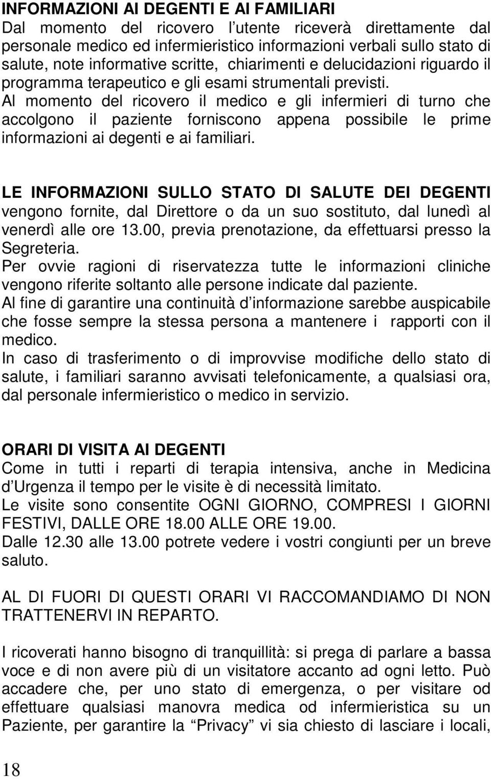 Al momento del ricovero il medico e gli infermieri di turno che accolgono il paziente forniscono appena possibile le prime informazioni ai degenti e ai familiari.