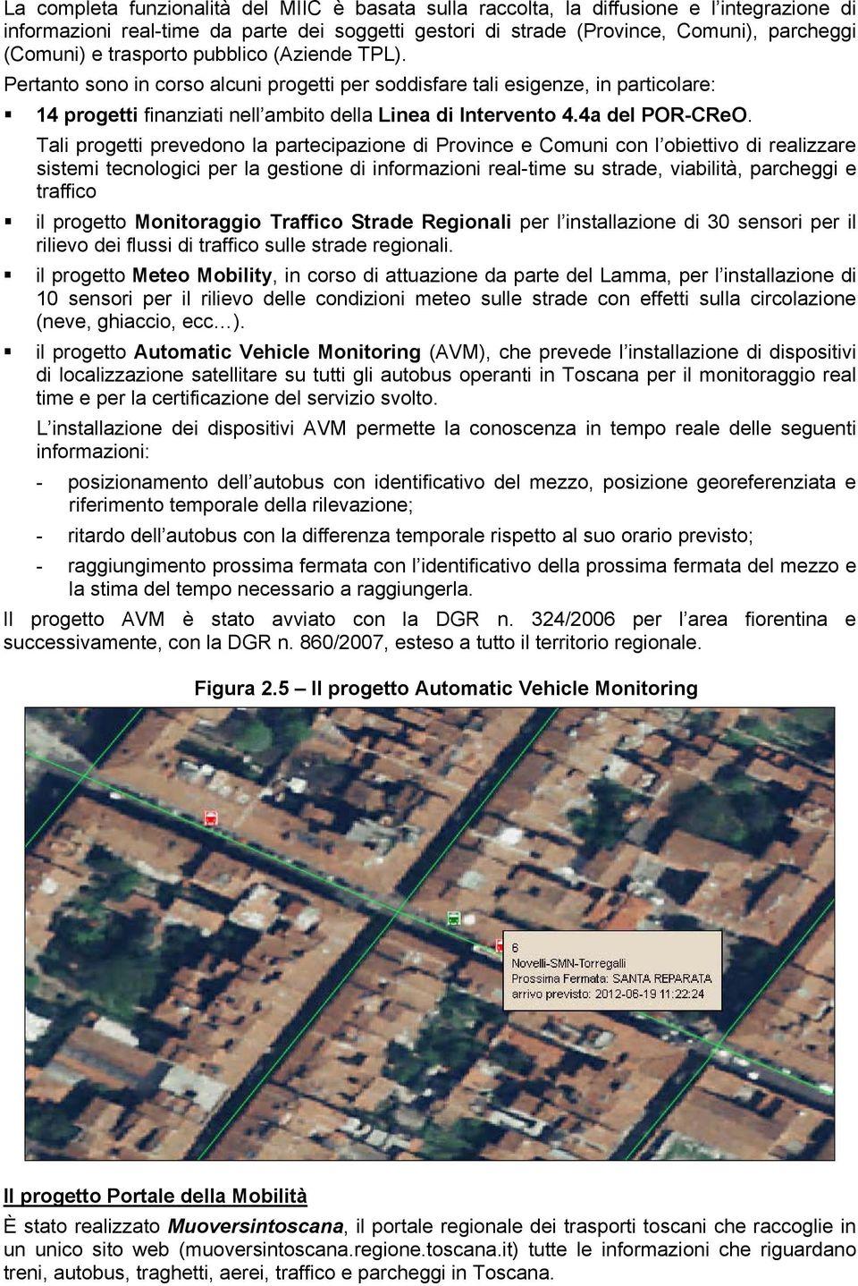 Tali progetti prevedono la partecipazione di Province e Comuni con l obiettivo di realizzare sistemi tecnologici per la gestione di informazioni real-time su strade, viabilità, parcheggi e traffico