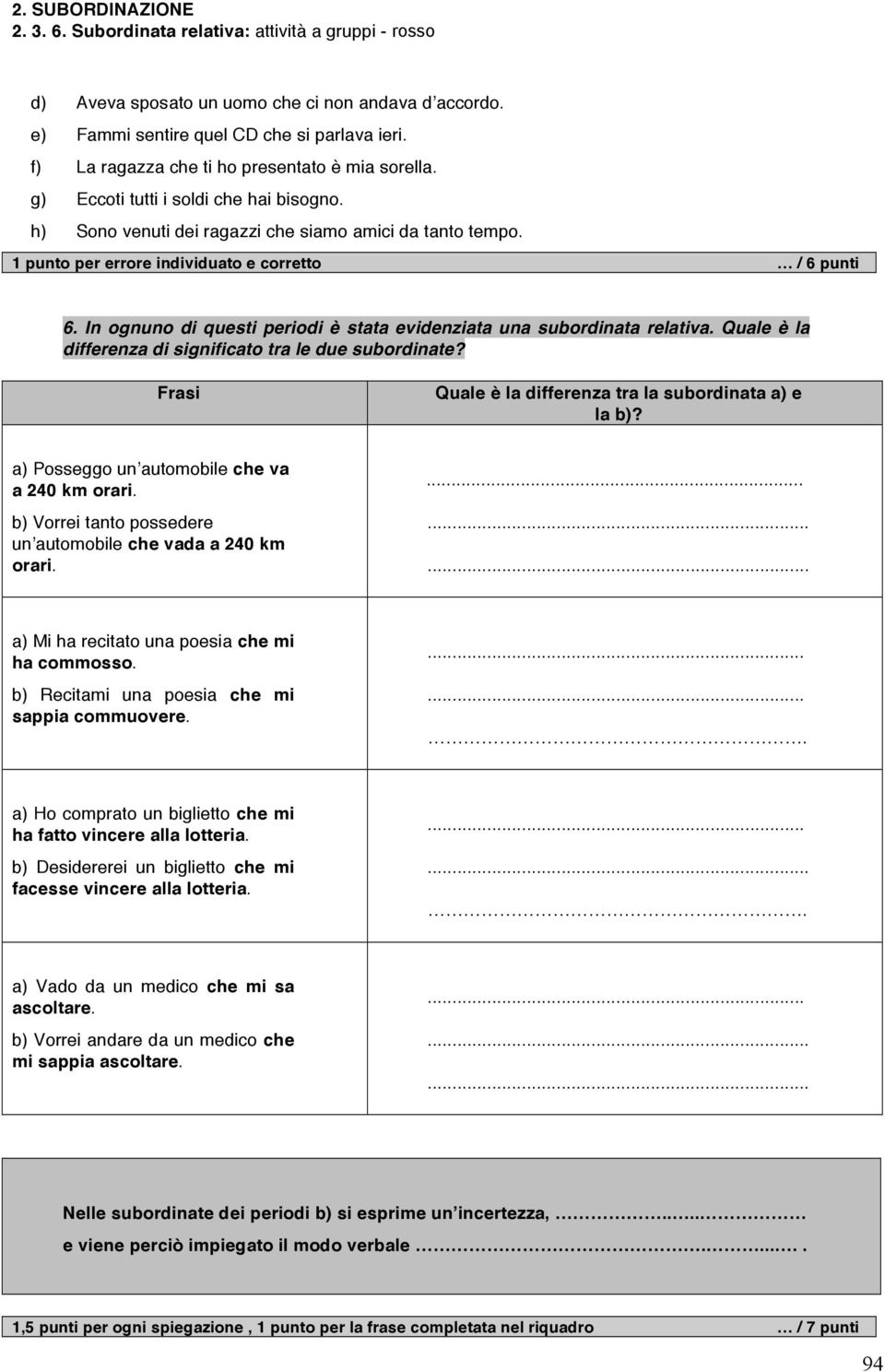 Quale è la differenza di significato tra le due subordinate? Frasi Quale è la differenza tra la subordinata a) e la b)? a) Posseggo unʼautomobile che va a 240 km orari.