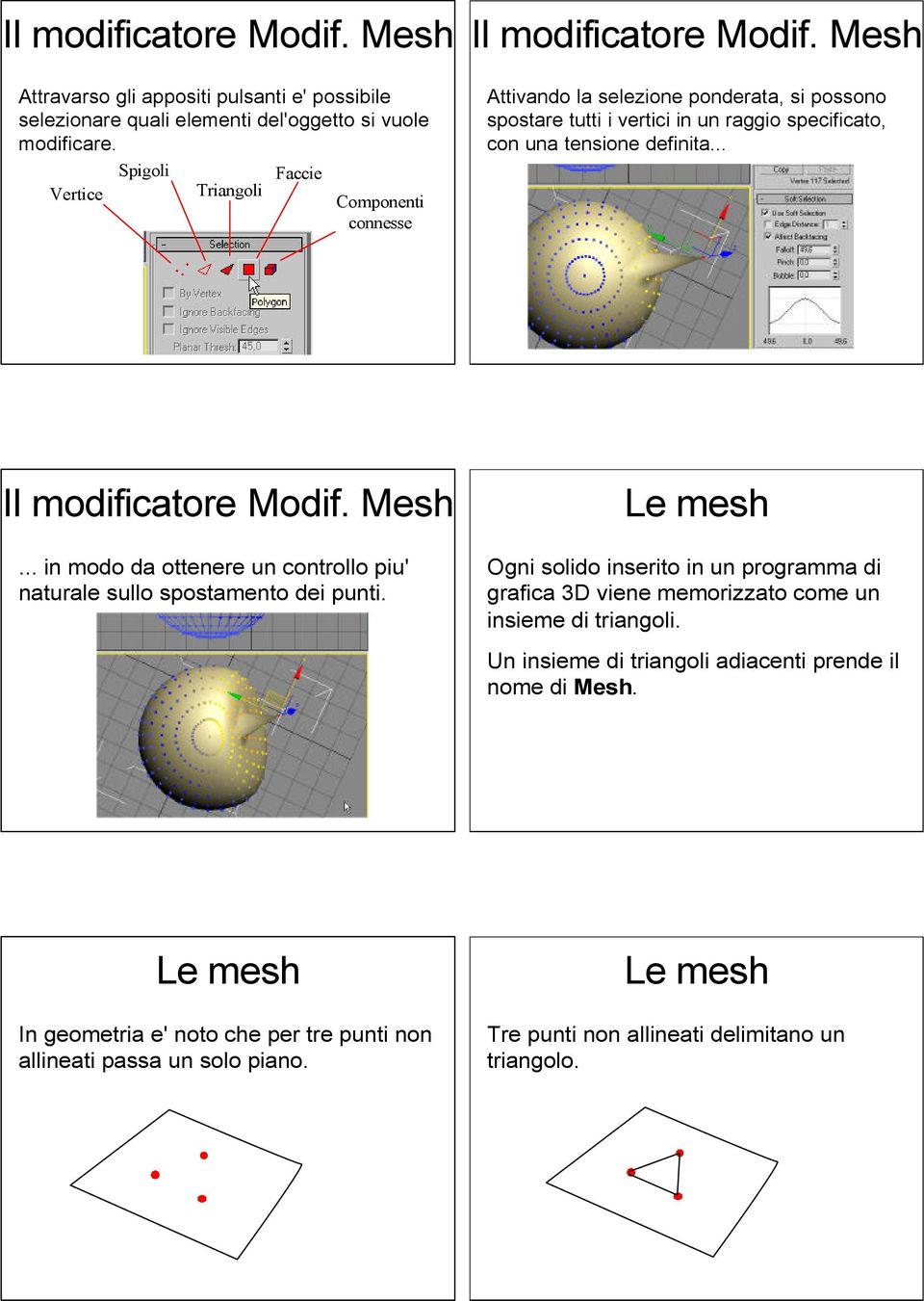 Mesh Attivando la selezione ponderata, si possono spostare tutti i vertici in un raggio specificato, con una tensione definita... Il modificatore Modif. Mesh.