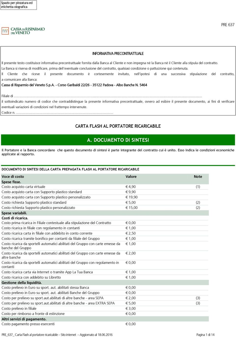 Il Cliente che riceve il presente documento è cortesemente invitato, nell ipotesi di una successiva stipulazione del contratto, a comunicare alla Banca: Cassa di Risparmio del Veneto S.p.A.