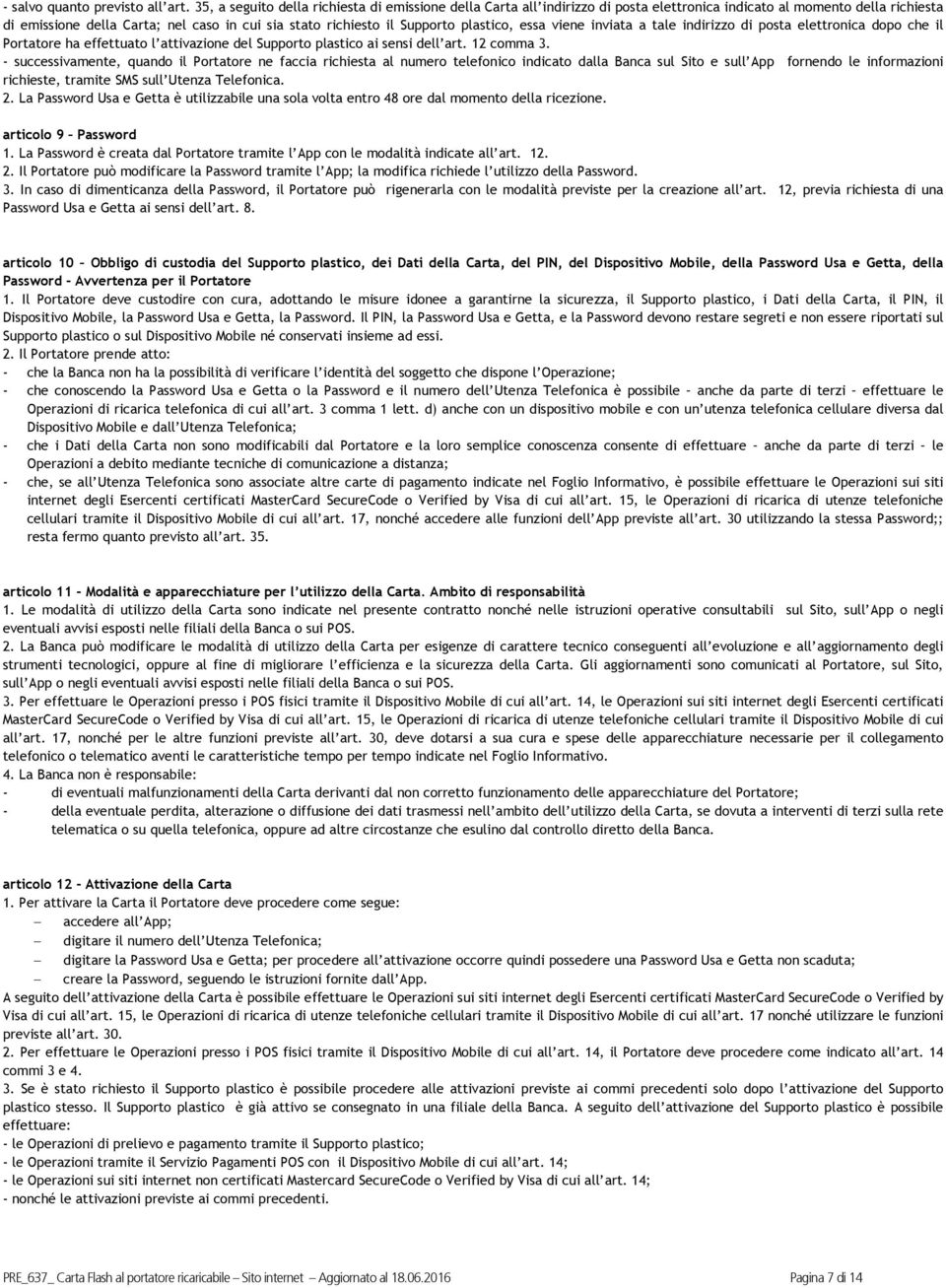 plastico, essa viene inviata a tale indirizzo di posta elettronica dopo che il Portatore ha effettuato l attivazione del Supporto plastico ai sensi dell art. 12 comma 3.