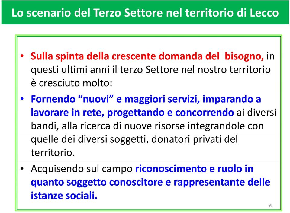 progettando e concorrendo ai diversi bandi, alla ricerca di nuove risorse integrandole con quelle dei diversi soggetti, donatori