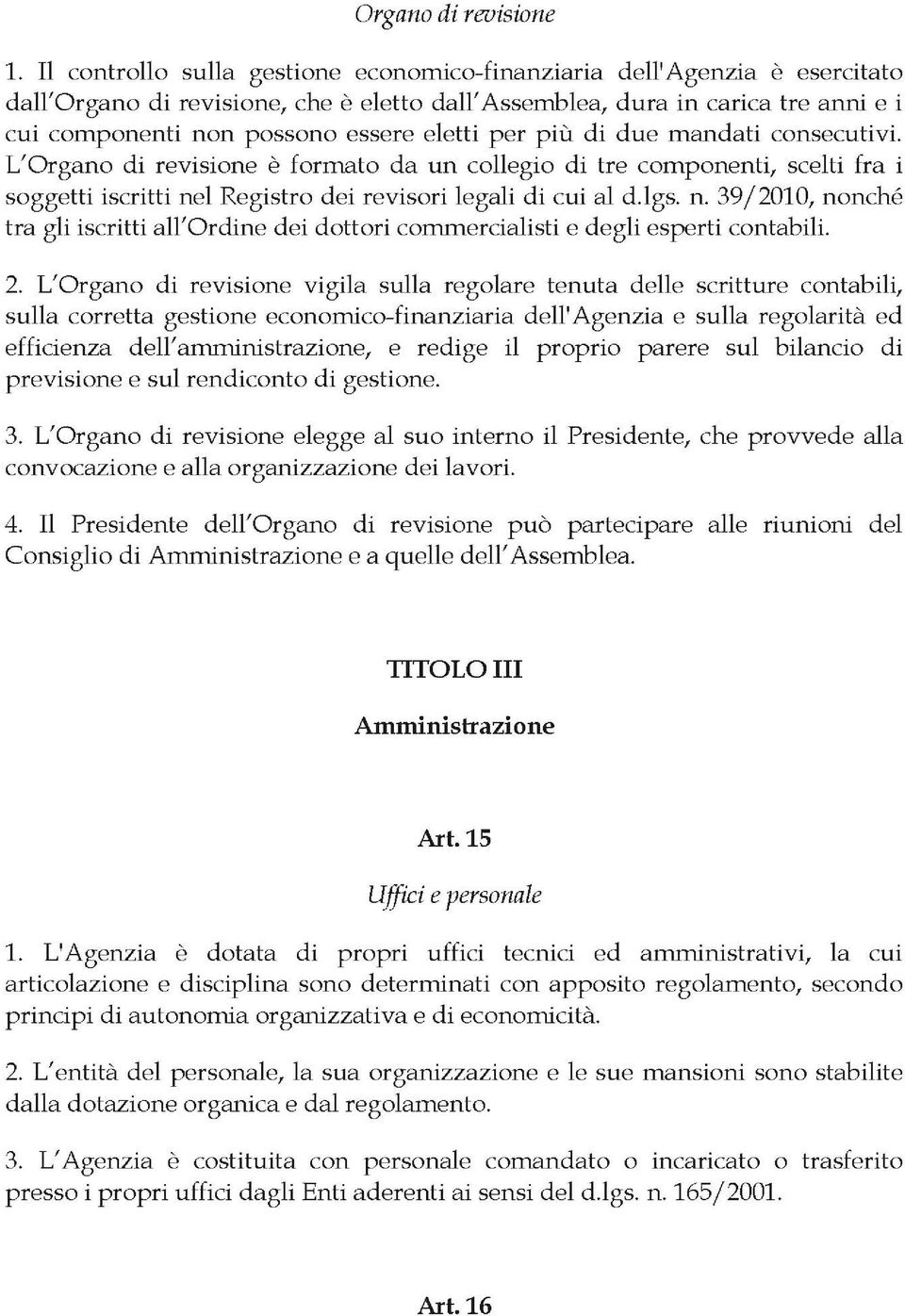 eletti per più di due mandati consecutivi. L'Organo di revisione è formato da un collegio di tre componenti, scelti fra i soggetti iscritti ne