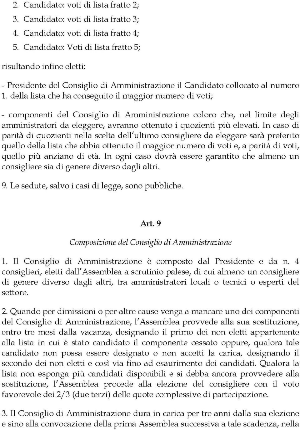 della lista che ha conseguito il maggior numero di voti; - componenti del Consiglio di Amministrazione coloro che, nel limite degli amministratori da eleggere, avranno ottenuto i quozienti più