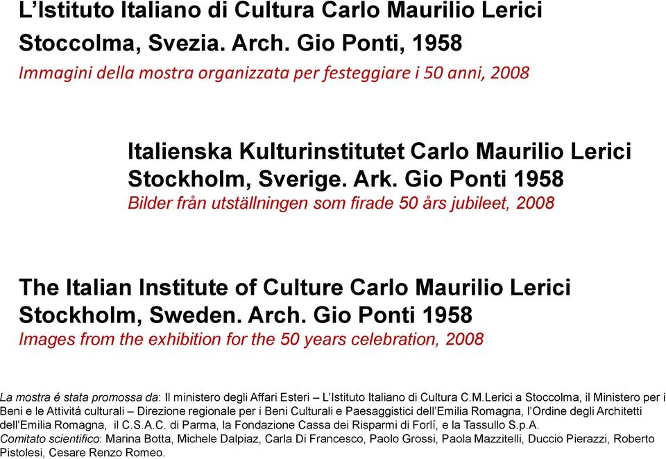 Gio Ponti 1958 Bilder från utställningen som firade 50 års jubileet, 2008 The Italian Institute of Culture Carlo Maurilio Lerici Stockholm, Sweden. Arch.