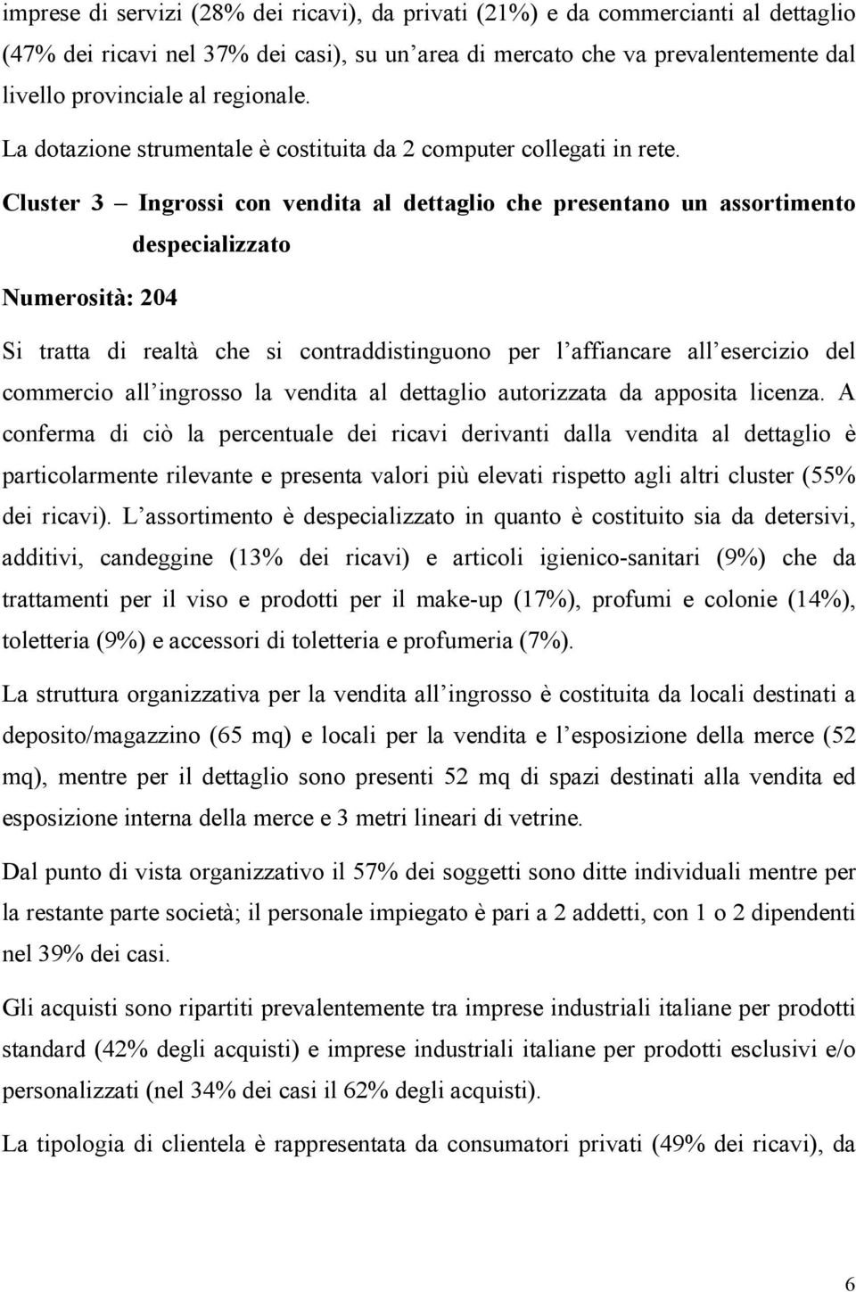 Cluster 3 Ingrossi con vendita al dettaglio che presentano un assortimento despecializzato Numerosità: 204 Si tratta di realtà che si contraddistinguono per l affiancare all esercizio del commercio