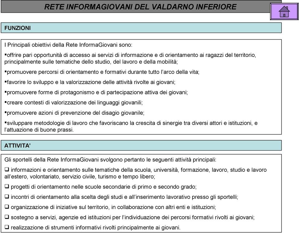 valorizzazione delle attività rivolte ai giovani; promuovere forme di protagonismo e di partecipazione attiva dei giovani; creare contesti di valorizzazione dei linguaggi giovanili; promuovere azioni