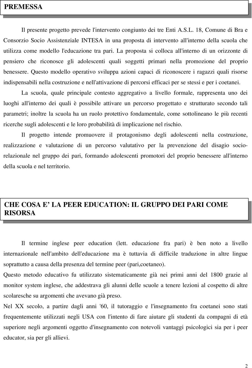 La proposta si colloca all'interno di un orizzonte di pensiero che riconosce gli adolescenti quali soggetti primari nella promozione del proprio benessere.