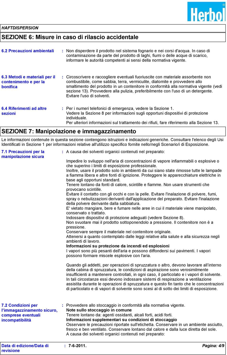 3 Metodi e materiali per il contenimento e per la bonifica Circoscrivere e raccogliere eventuali fuoriuscite con materiale assorbente non combustibile, come sabbia, terra, vermiculite, diatomite e