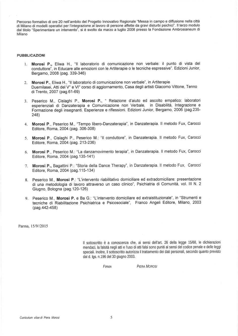 , "Il laboratorio di comunicazione non verbale: il punto di vista del conduttore", in Educare alle emozioni con le Artiterapie o le tecniche espressive". Edizioni Junior, Bergamo, 2008 (pag.