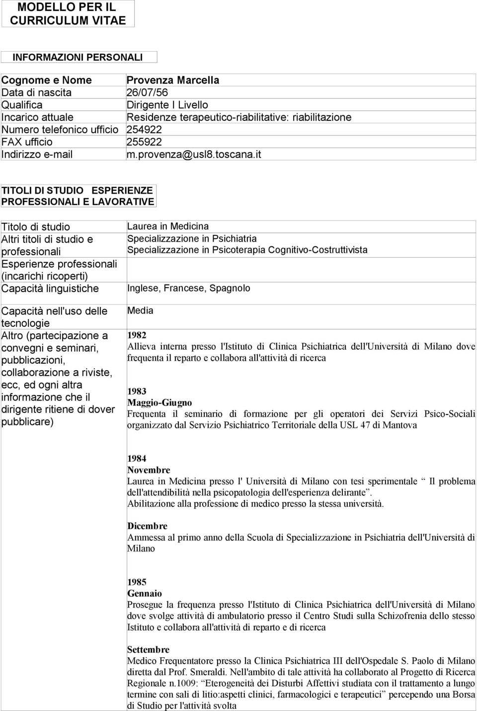 it TITOLI DI STUDIO ESPERIENZE PROFESSIONALI E LAVORATIVE Titolo di studio Altri titoli di studio e professionali Esperienze professionali (incarichi ricoperti) Capacità linguistiche Capacità