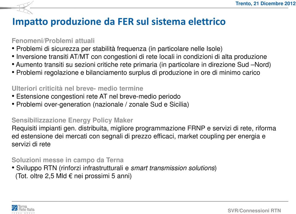 minimo carico Ulteriori criticità nel breve- medio termine Estensione congestioni rete AT nel breve-medio periodo Problemi over-generation (nazionale / zonale Sud e Sicilia) Sensibilizzazione Energy