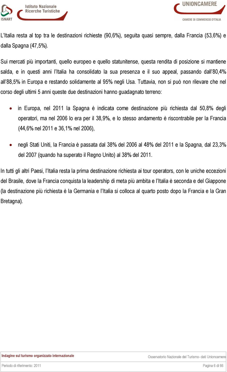 dall 80,4% all 88,5% in Europa e restando solidamente al 95% negli Usa.