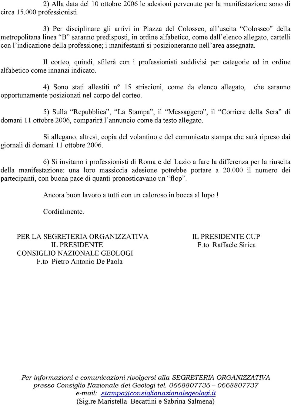 della professione; i manifestanti si posizioneranno nell area assegnata. Il corteo, quindi, sfilerà con i professionisti suddivisi per categorie ed in ordine alfabetico come innanzi indicato.