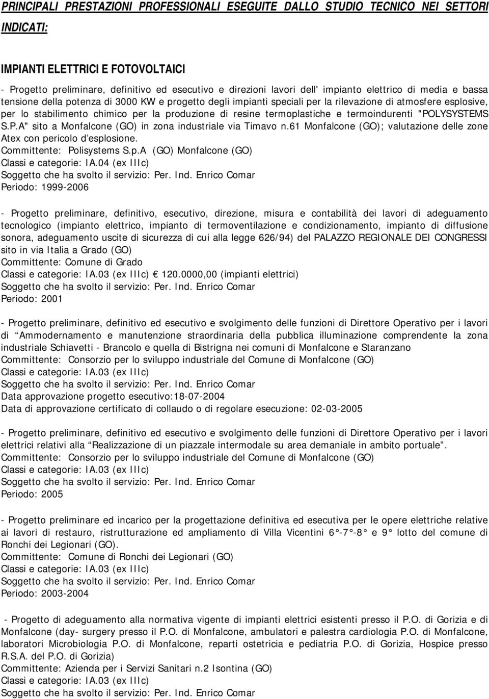 resine termoplastiche e termoindurenti "POLYSYSTEMS S.P.A" sito a Monfalcone (GO) in zona industriale via Timavo n.61 Monfalcone (GO); valutazione delle zone Atex con pericolo d esplosione.