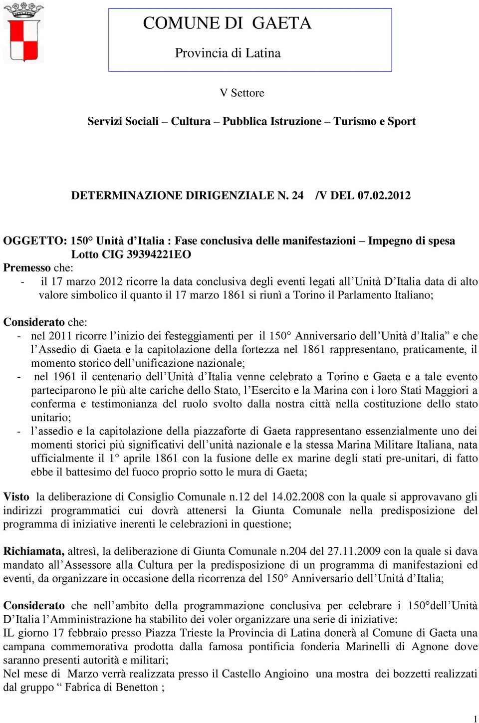 D Italia data di alto valore simbolico il quanto il 17 marzo 1861 si riunì a Torino il Parlamento Italiano; Considerato che: - nel 2011 ricorre l inizio dei festeggiamenti per il 150 Anniversario