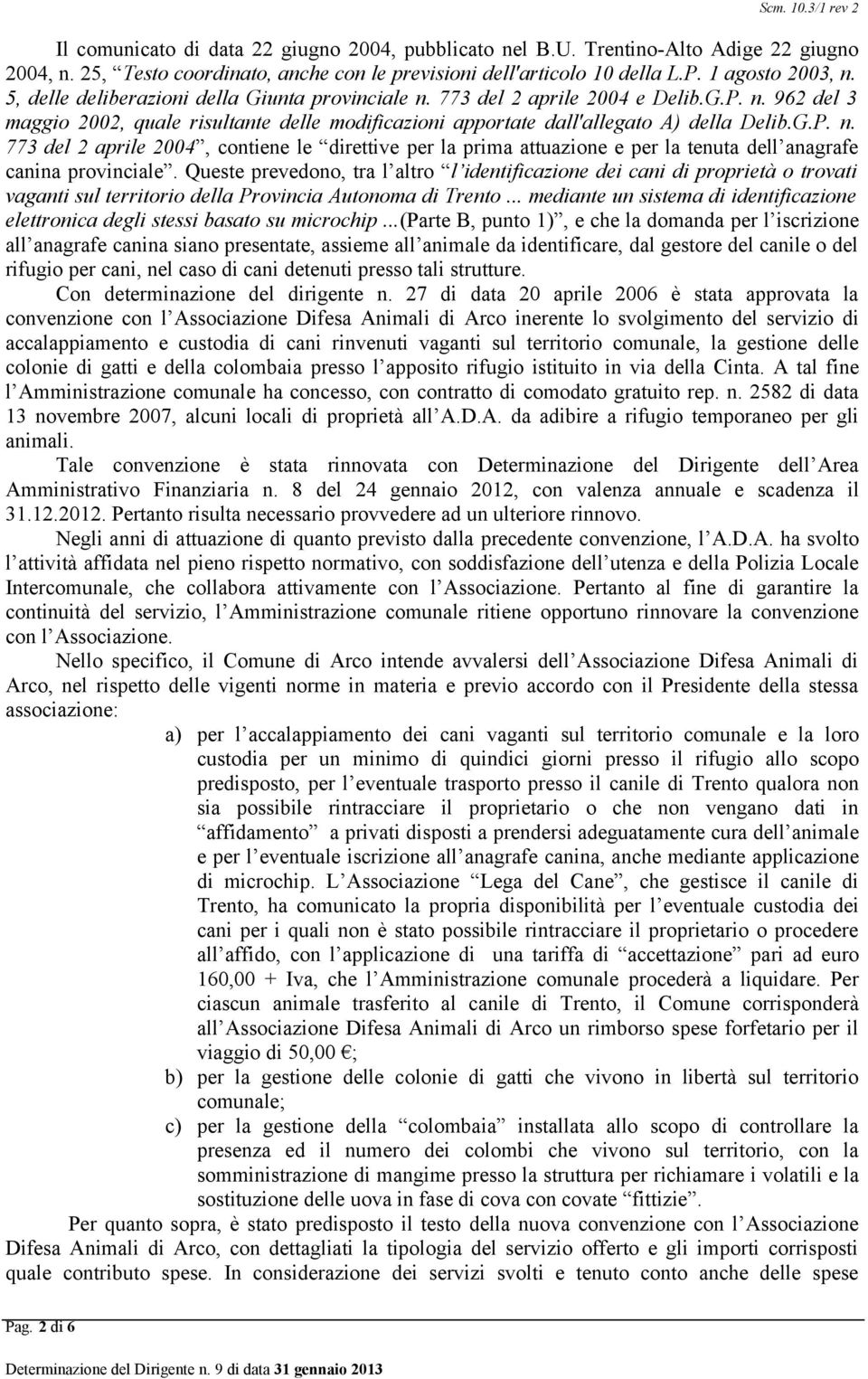 Queste prevedono, tra l altro l identificazione dei cani di proprietà o trovati vaganti sul territorio della Provincia Autonoma di Trento.