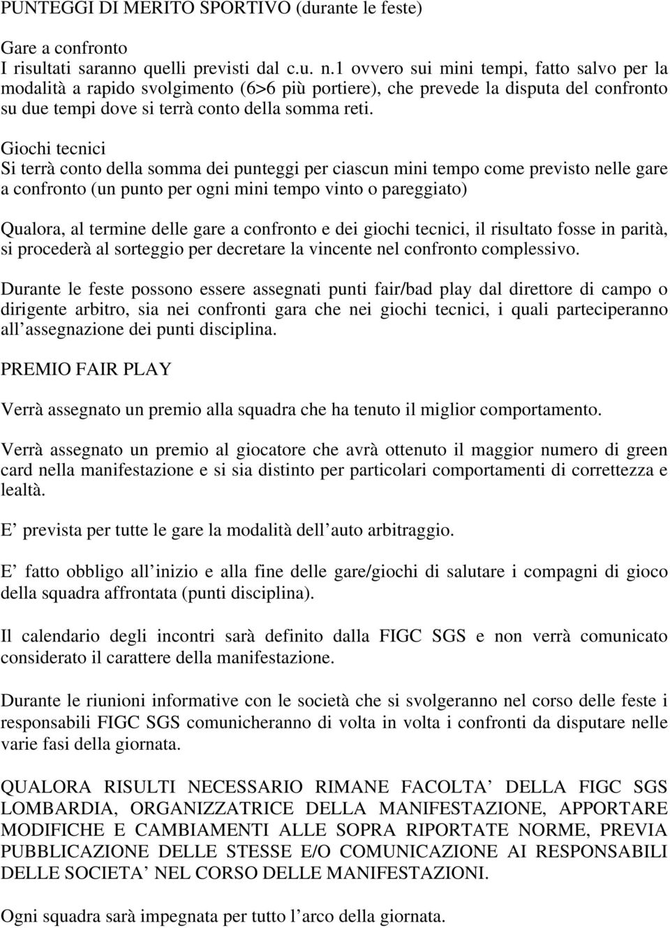 Giochi tecnici Si terrà conto della somma dei punteggi per ciascun mini tempo come previsto nelle gare a confronto (un punto per ogni mini tempo vinto o pareggiato) Qualora, al termine delle gare a