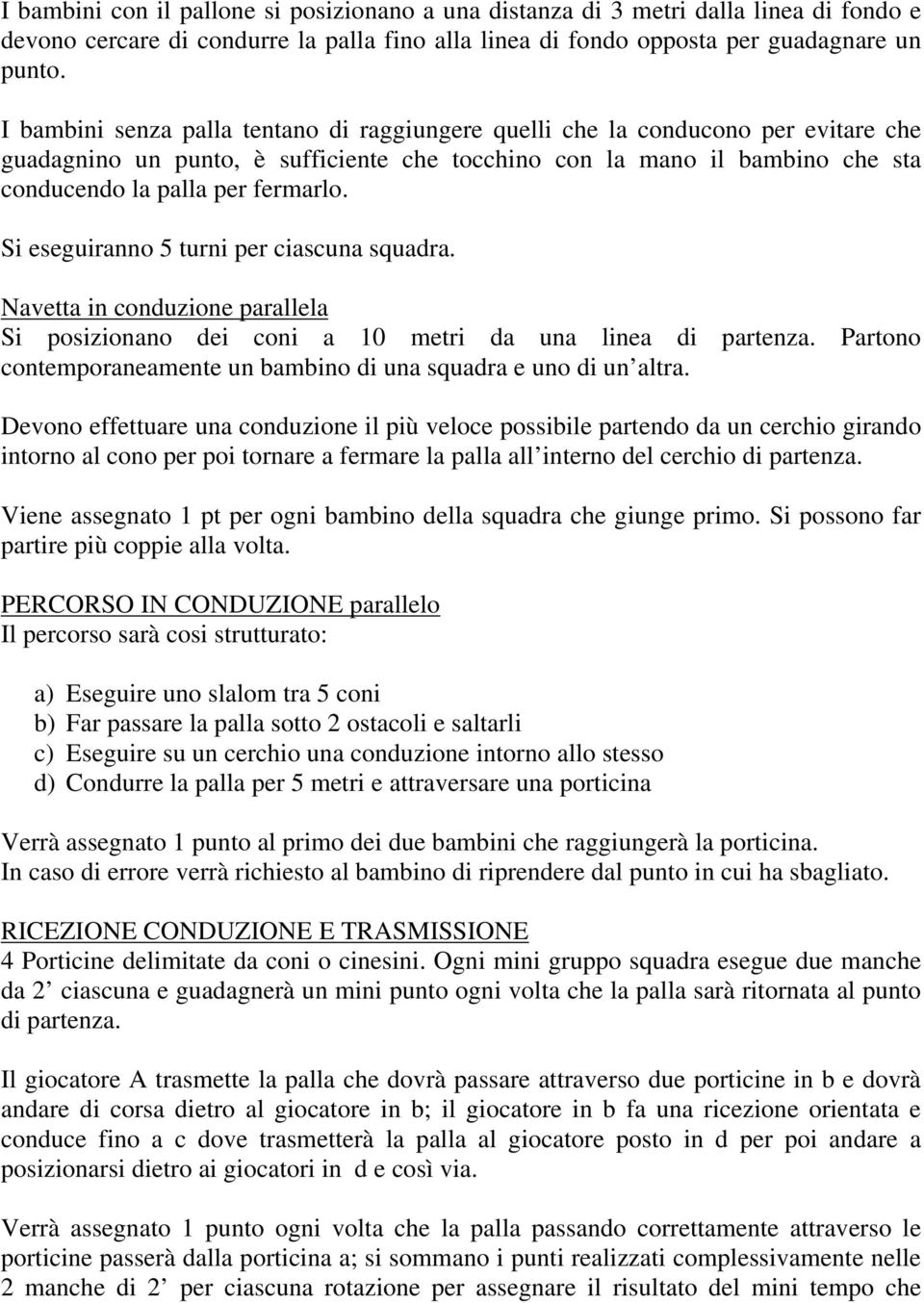 Si eseguiranno 5 turni per ciascuna squadra. Navetta in conduzione parallela Si posizionano dei coni a 10 metri da una linea di partenza.