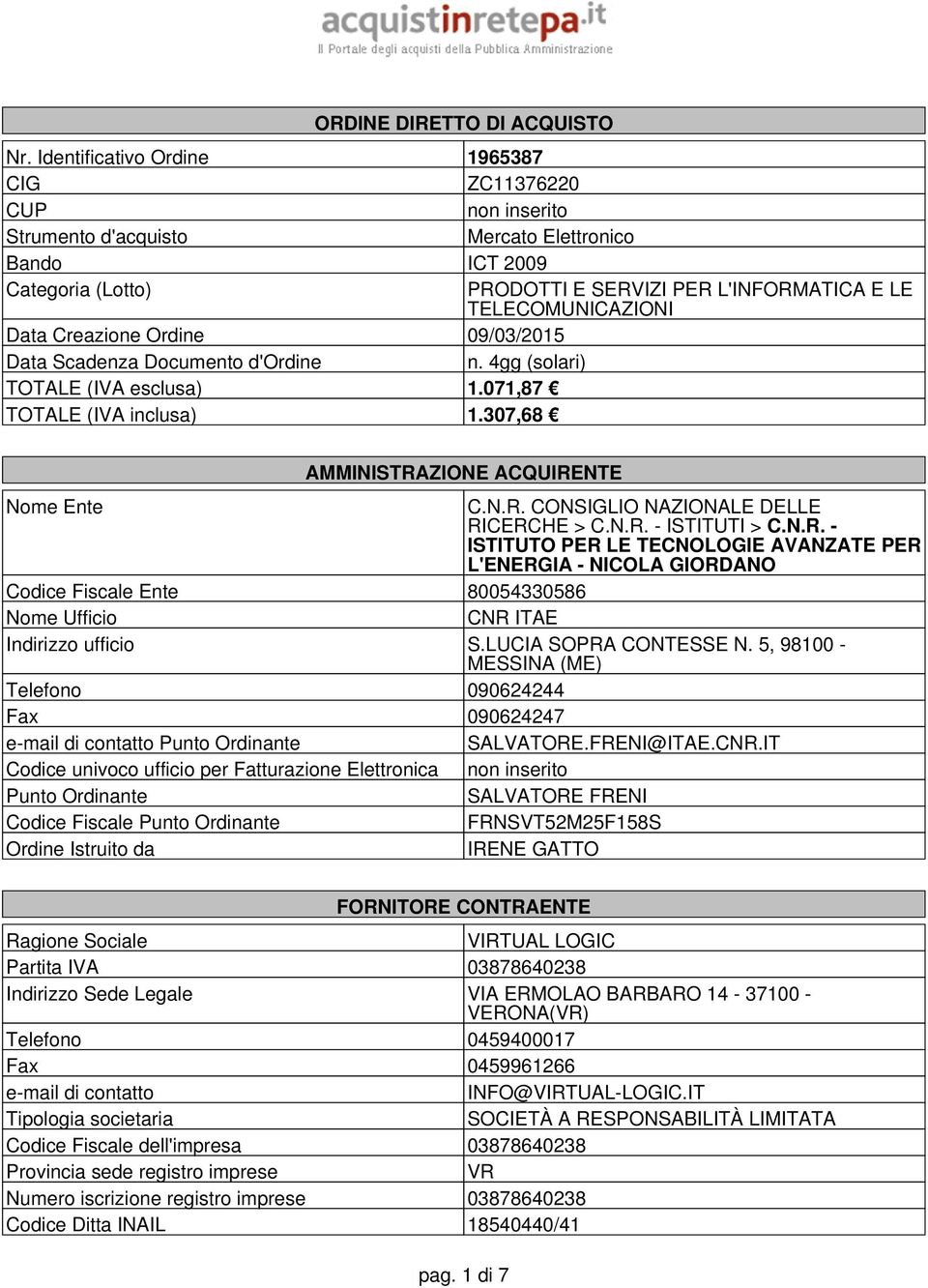 Data Creazione Ordine 09/03/2015 Data Scadenza Documento d'ordine n. 4gg (solari) TOTALE (IVA esclusa) 1.071,87 TOTALE (IVA inclusa) 1.307,68 AMMINISTRAZIONE ACQUIRENTE Nome Ente C.N.R. CONSIGLIO NAZIONALE DELLE RICERCHE > C.