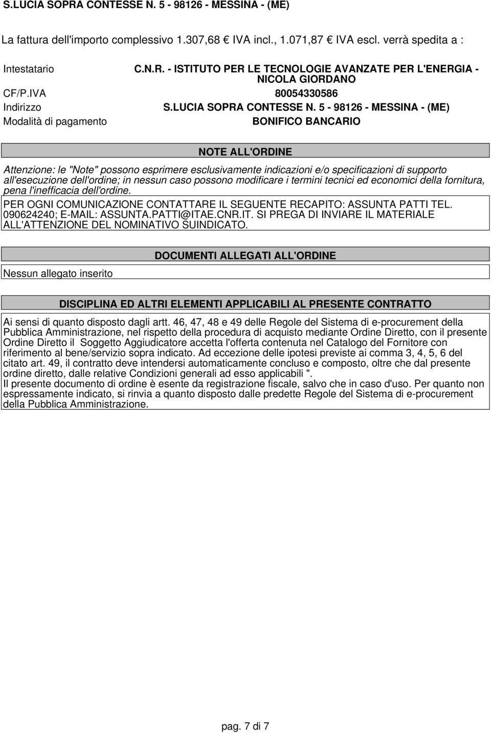 5-98126 - MESSINA - (ME) Modalità di pagamento BONIFICO BANCARIO TE ALL'ORDINE Attenzione: le "" possono esprimere esclusivamente indicazioni e/o specificazioni di supporto all'esecuzione