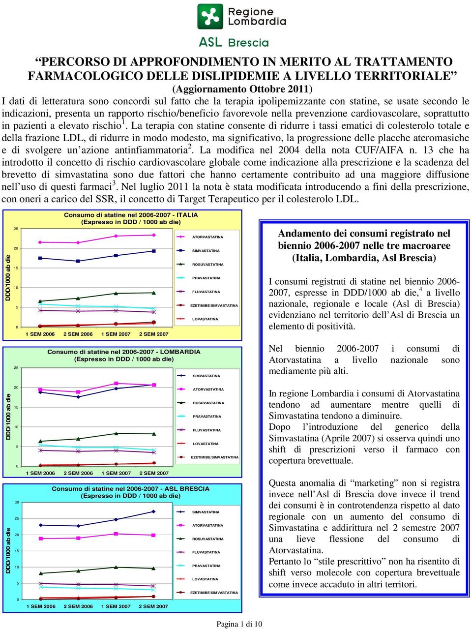 La terapia con statine consente di ridurre i tassi ematici di colesterolo totale e della frazione LDL, di ridurre in modo modesto, ma significativo, la progressione delle placche ateromasiche e di