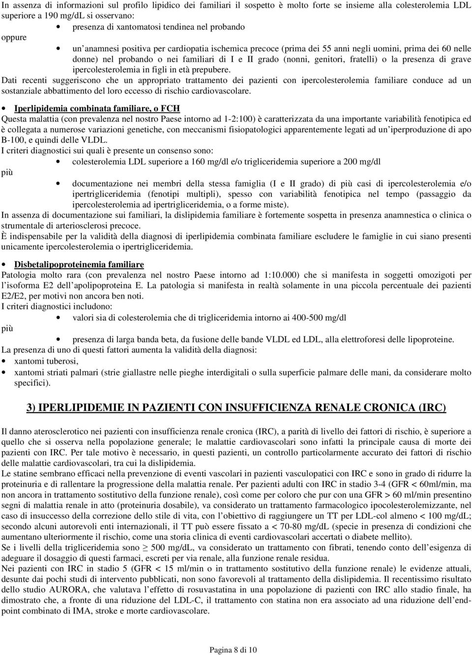 fratelli) o la presenza di grave ipercolesterolemia in figli in età prepubere.