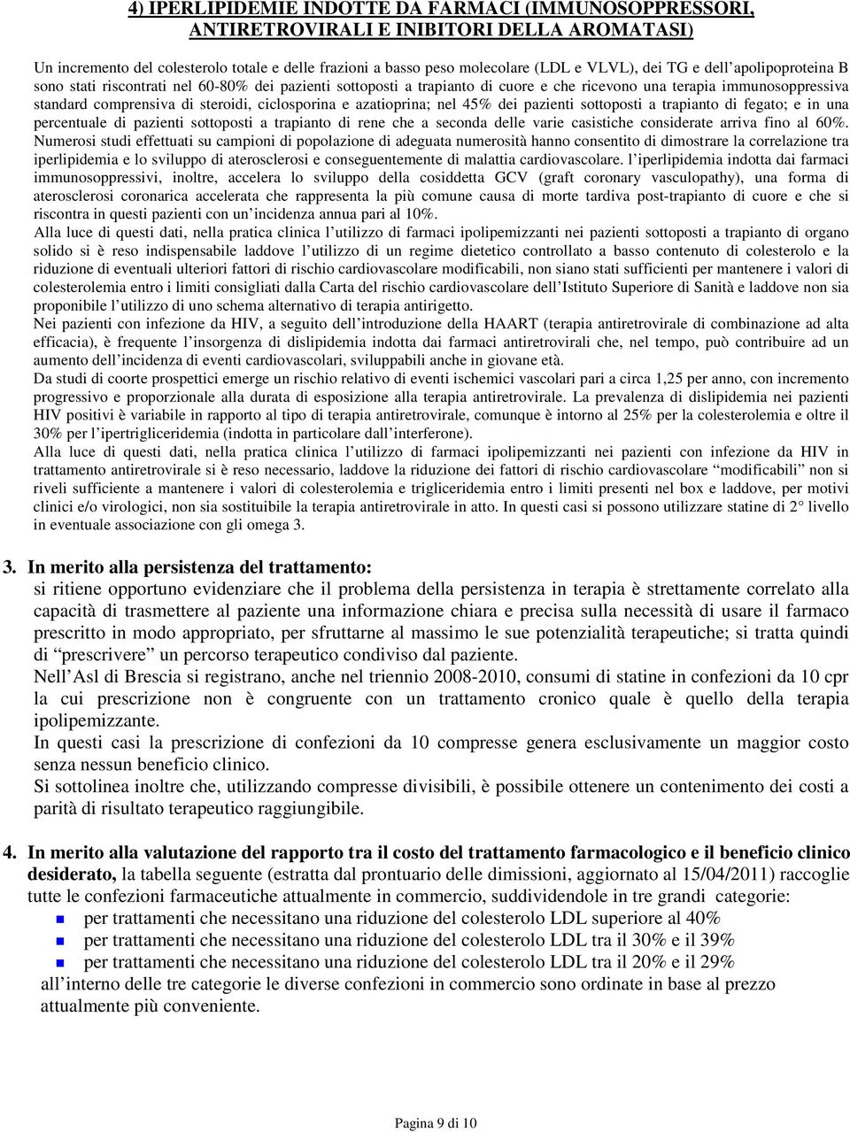 azatioprina; nel 45% dei pazienti sottoposti a trapianto di fegato; e in una percentuale di pazienti sottoposti a trapianto di rene che a seconda delle varie casistiche considerate arriva fino al 60%.