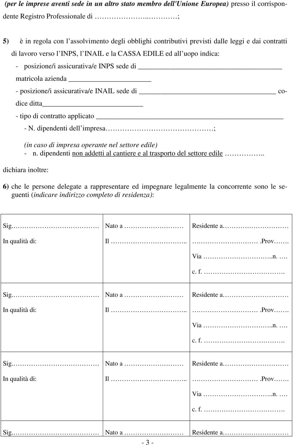 assicurativa/e INPS sede di matricola azienda - posizione/i assicurativa/e INAIL sede di codice ditta - tipo di contratto applicato - N.