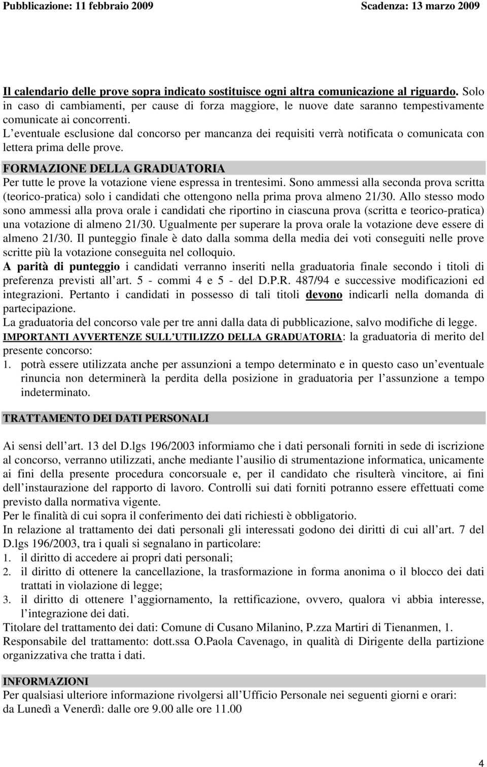 L eventuale esclusione dal concorso per mancanza dei requisiti verrà notificata o comunicata con lettera prima delle prove.